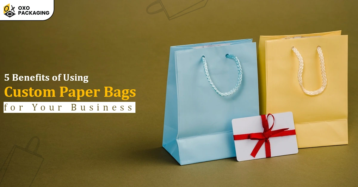 5 Benefits of Using Custom Paper Bags for Your Business