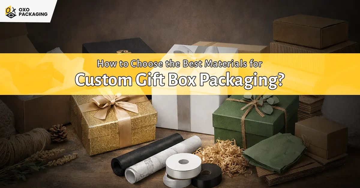 how to choose the best materials for custom gift box packaging