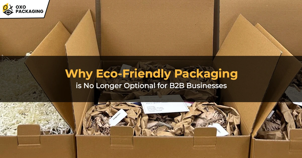 Why Eco-Friendly Packaging is No Longer Optional for B2B Businesses Why Eco-Friendly Packaging is No Longer Optional for B2B Businesses
